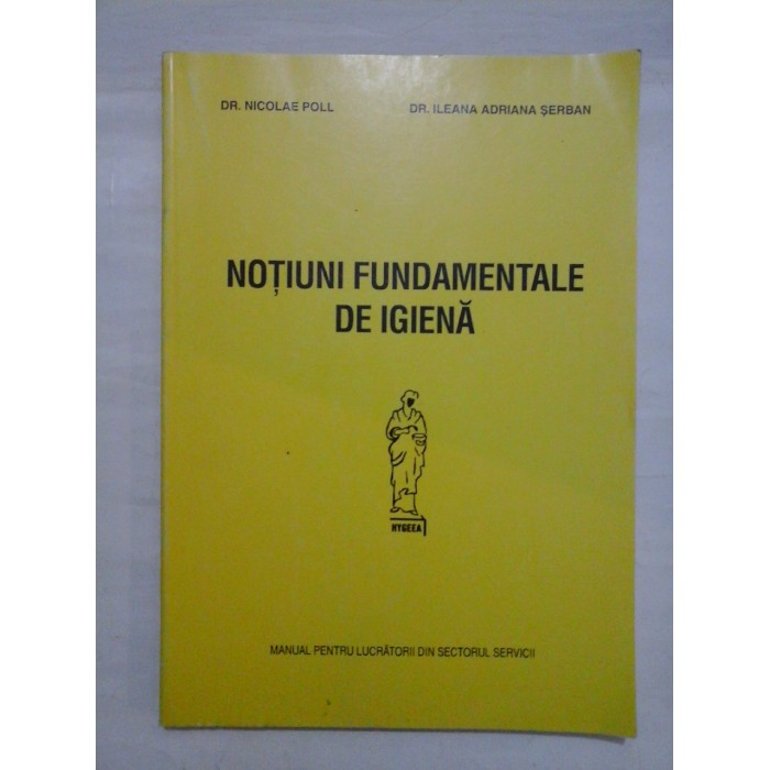 NOTIUNI  FUNDAMENTALE  DE  IGIENA  Manual pentru lucratorii din sectorul sevicii  -  NICOLAE  POLL  si  ILEANA  ADRIANA SERBAN  
